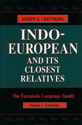 Indo-European and Its Closest Relatives: The Eurasiatic Language Family, Volume 1, Grammar by Joseph H. Greenberg