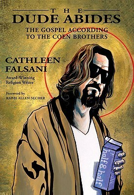 The Dude Abides: The Gospel According to the Coen Brothers by Cathleen Falsani