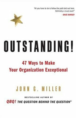 Outstanding!: 47 Ways to Make Your Organization Exceptional by David L. Levin, John G. Miller
