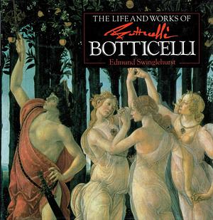 The Life and Works of Botticelli by Edmund Swinglehurst