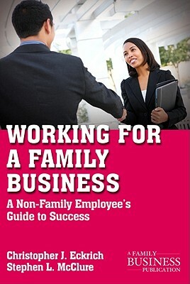 Working for a Family Business: A Non-Family Employee's Guide to Success by C. Eckrich, S. McClure