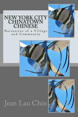 New York City Chinatown Chinese: Narratives of a Village and Community by Jean Lau Chin