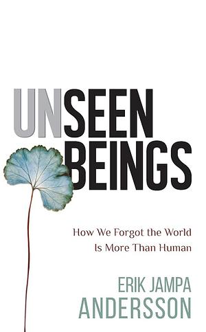 Unseen Beings: How We Forgot the World Is More Than Human by Erik Jampa Andersson