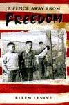A Fence Away From Freedom by Ellen Levine