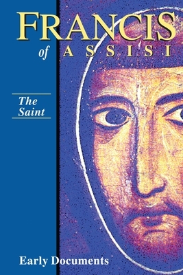 The Saint, Francis of Assisi: Early Documents: Volume I by 