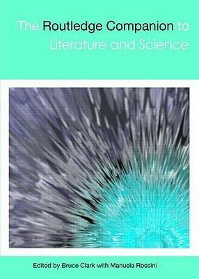 The Routledge Companion to Literature and Science by Manuela Rossini, Bruce Clarke