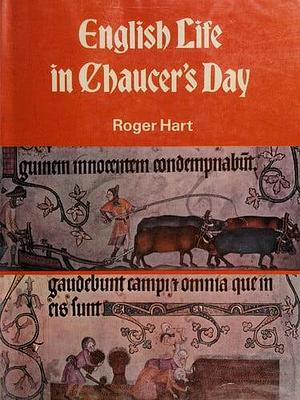 English Life in Chaucer's Day by Roger Hart