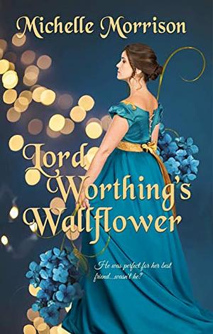 Lord Worthing's Wallflower by Michelle Morrison