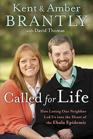 Called for Life: How Loving Our Neighbor Led Us into the Heart of the Ebola Epidemic by Amber Brantly, David Thomas, Kent Brantly