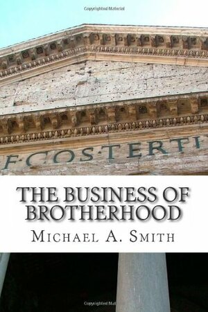 The Business of Brotherhood: Thinking Strategically About Founding and Running Social Fraternities by Michael A. Smith