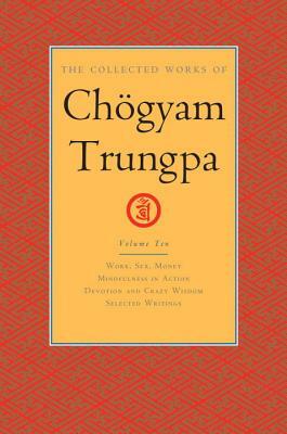 The Collected Works of Chögyam Trungpa, Volume 10: Work, Sex, Money - Mindfulness in Action - Devotion and Crazy Wisdom - Selected Writings by Chögyam Trungpa