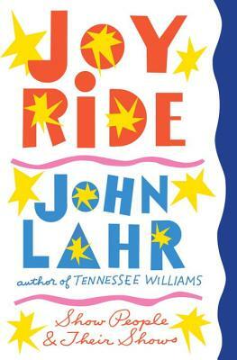Joy Ride: Show People and Their Shows by John Lahr