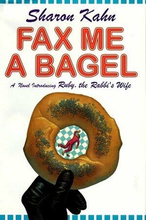 Fax Me a Bagel: A Novel Introducing Ruby, the Rabbi's Wife by Sharon Kahn