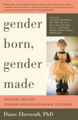 Gender Born, Gender Made: Raising Healthy Gender-Nonconforming Children by Diane Ehrensaft
