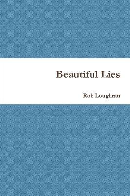 Beautiful Lies by Rob Loughran