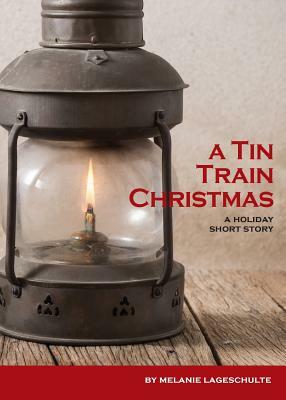 A Tin Train Christmas: (short fiction) by Melanie Lageschulte