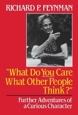 What Do You Care What Other People Think?: Further Adventures of a Curious Character by Ralph Leighton, Richard Phillips Feynman