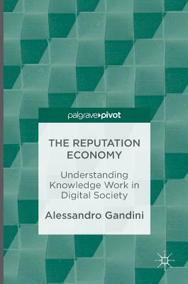 The Reputation Economy: Understanding Knowledge Work in Digital Society by Alessandro Gandini