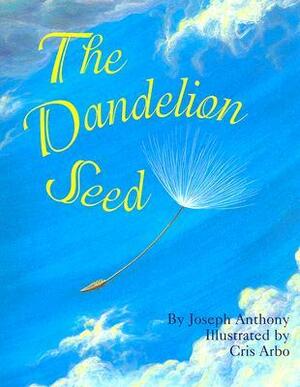 The Dandelion Seed by Cris Arbo, Joseph Anthony