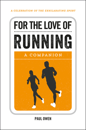 For the Love of Running: A Companion by Paul Owen