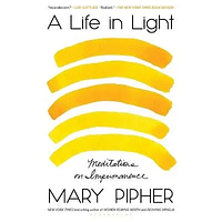 A Life in Light: Meditations on Impermanence by Mary Pipher