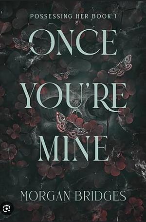 Once You're Mine  by Morgan Bridges