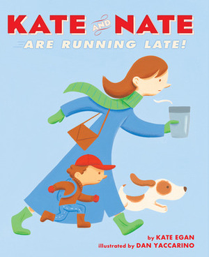 Kate and Nate Are Running Late! by Dan Yaccarino, Kate Egan