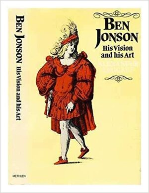 Ben Jonson, His Vision and His Art by Alexander Leggatt