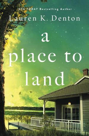 A Place to Land by Lauren K. Denton, Lauren K. Denton