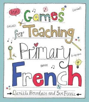 Games for Teaching Primary French by Sue Finnie, Daniele Bourdais