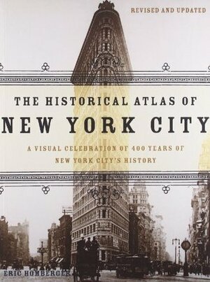 The Historical Atlas of New York City: A Visual Celebration of Nearly 400 Years of New York City's History by Eric Homberger, Alice Hudson