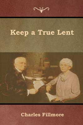 Keep a True Lent by Charles Fillmore