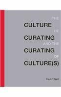 The Culture of Curating and the Curating of Culture(s) by Paul O'Neill