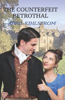 The Counterfeit Betrothal by April Kihlstrom