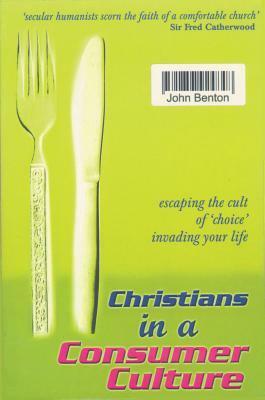 Christians In A Consumer Culture by John Benton