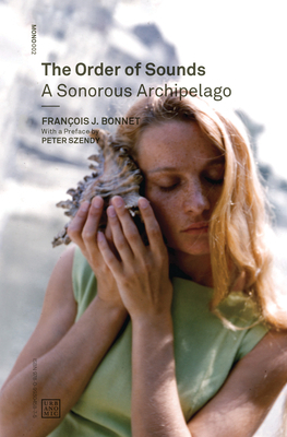The Order of Sounds: A Sonorous Archipelago by Francois J. Bonnet