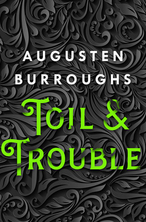 Toil & Trouble by Augusten Burroughs