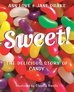 Sweet!: The Delicious Story of Candy by Ann Love