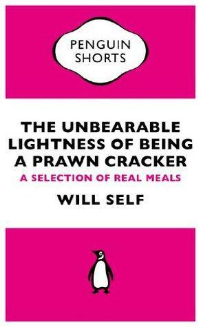 The Unbearable Lightness of Being a Prawn Cracker by Will Self