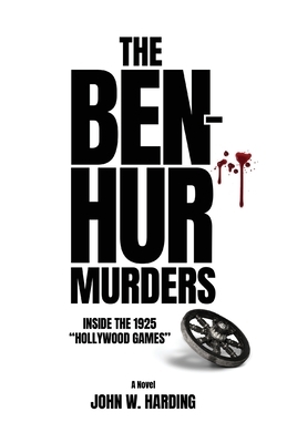 The Ben-Hur Murders: Inside the 1925 Hollywood Games [A Novel] by John W. Harding