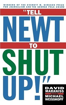 Tell Newt to Shut Up: Prize-Winning Washington Post Journalists Reveal How Reality Gagged the Gingrich Revolution by David Maraniss, Michael Weisskopf