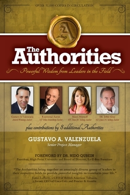 The Authorities - Gustavo A. Valenzuela: Powerful Wisdom from Leaders in the Field by Raymond Aaron, Marci Shimoff, John Gray