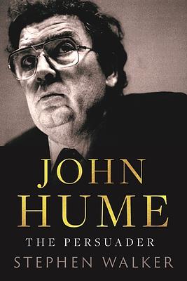 John Hume: The Persuader by Stephen Walker