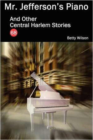 Mr. Jefferson's Piano and Other Central Harlem Stories by Betty Wilson