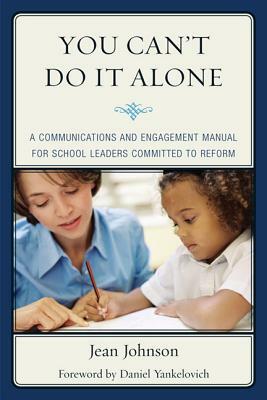 You Can't Do It Alone: A Communications and Engagement Manual for School Leaders Committed to Reform by Jean Johnson