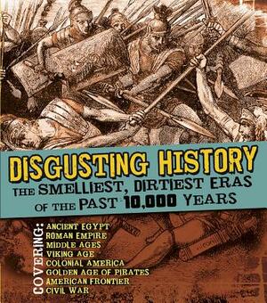 Disgusting History: The Smelliest, Dirtiest Eras of the Past 10,000 Years by Elizabeth Raum, Christopher Forest, Heather Schwartz