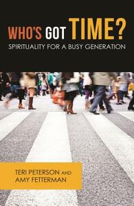 Who's Got Time?: Spirituality for a Busy Generation by Amy Fetterman
