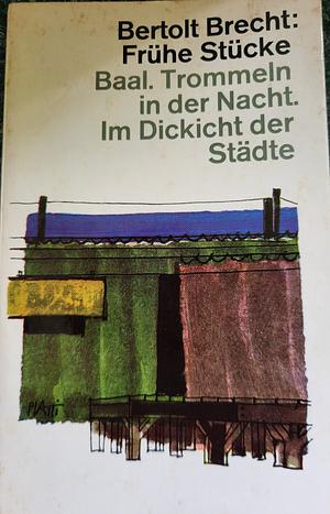 Frühe Stücke: Baal / Trommeln in der Nacht / Im Dickicht der Städte by Bertolt Brecht