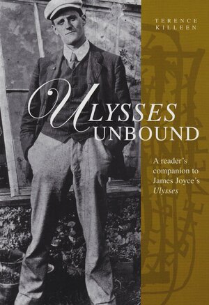 Ulysses Unbound: A Reader's Companion To James Joyce's Ulysses by Terence Killeen