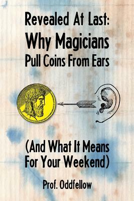 Why Magicians Pull Coins From Ears by Craig Conley, Prof Oddfellow